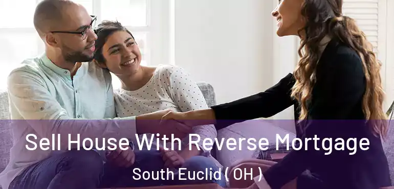  Sell House With Reverse Mortgage South Euclid ( OH )