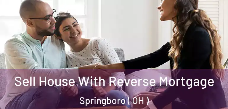  Sell House With Reverse Mortgage Springboro ( OH )