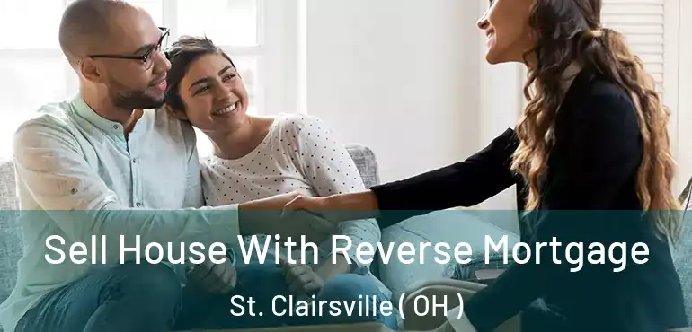  Sell House With Reverse Mortgage St. Clairsville ( OH )