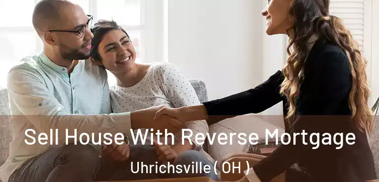  Sell House With Reverse Mortgage Uhrichsville ( OH )