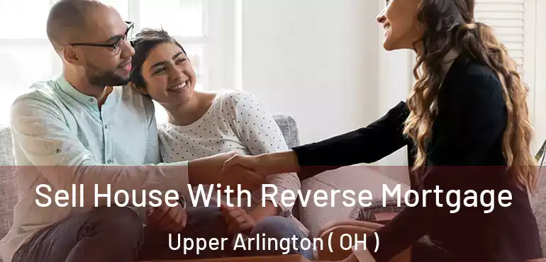  Sell House With Reverse Mortgage Upper Arlington ( OH )