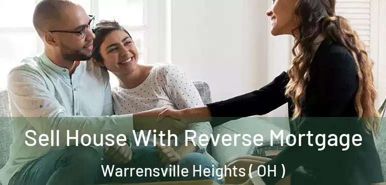  Sell House With Reverse Mortgage Warrensville Heights ( OH )