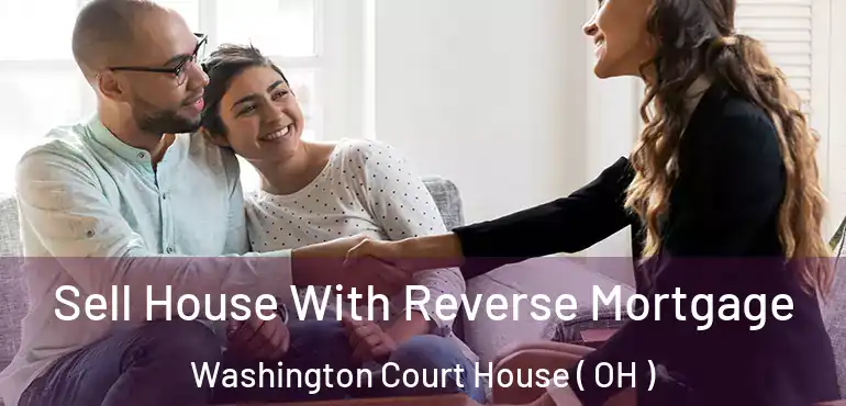  Sell House With Reverse Mortgage Washington Court House ( OH )