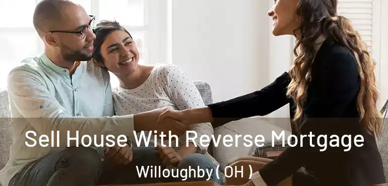  Sell House With Reverse Mortgage Willoughby ( OH )