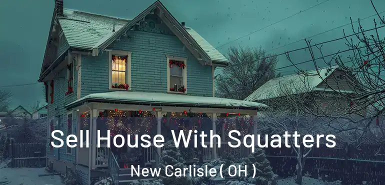  Sell House With Squatters New Carlisle ( OH )