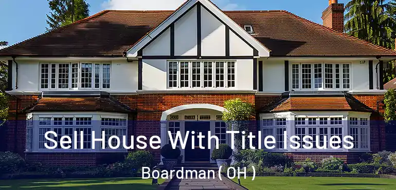  Sell House With Title Issues Boardman ( OH )