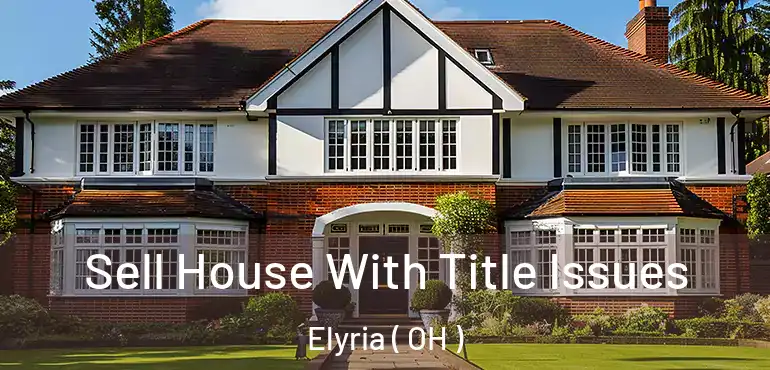  Sell House With Title Issues Elyria ( OH )