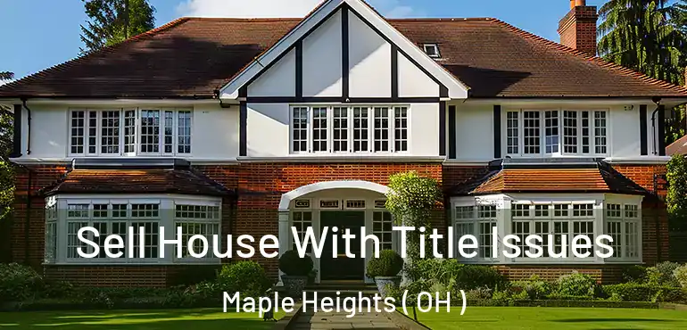  Sell House With Title Issues Maple Heights ( OH )