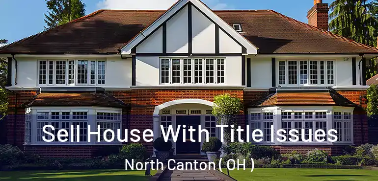  Sell House With Title Issues North Canton ( OH )