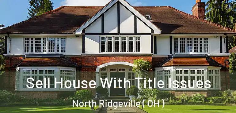  Sell House With Title Issues North Ridgeville ( OH )