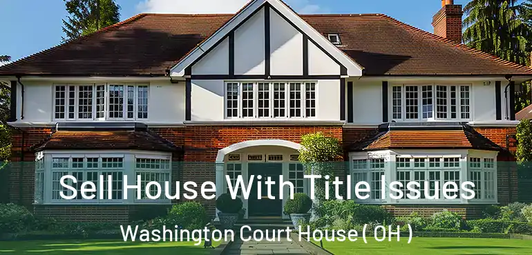  Sell House With Title Issues Washington Court House ( OH )