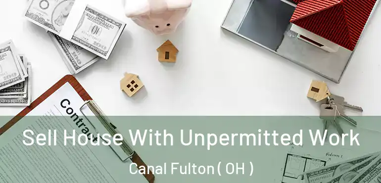  Sell House With Unpermitted Work Canal Fulton ( OH )