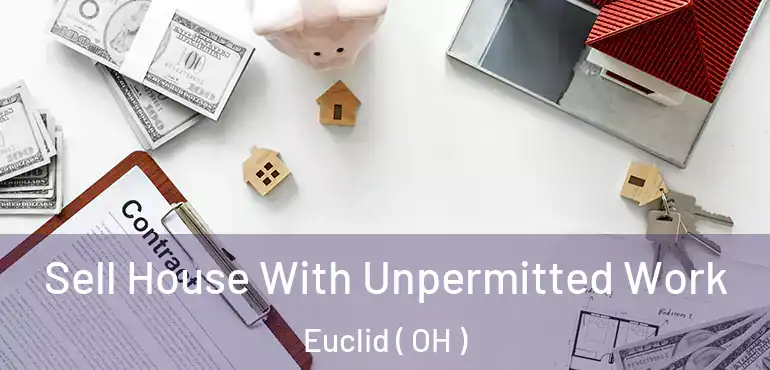  Sell House With Unpermitted Work Euclid ( OH )