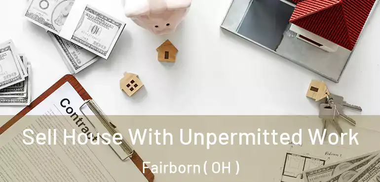  Sell House With Unpermitted Work Fairborn ( OH )