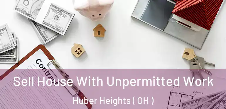  Sell House With Unpermitted Work Huber Heights ( OH )