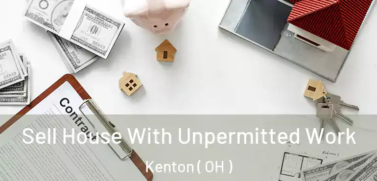 Sell House With Unpermitted Work Kenton ( OH )