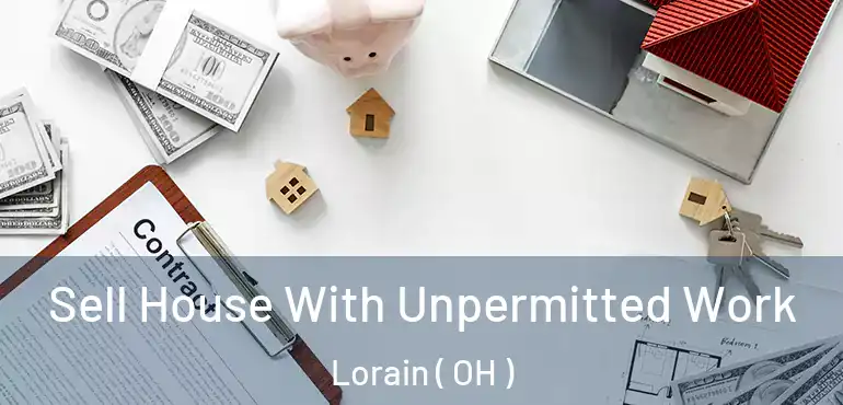  Sell House With Unpermitted Work Lorain ( OH )