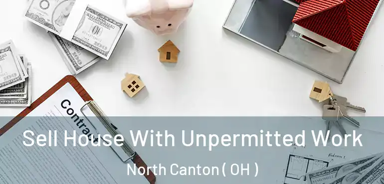  Sell House With Unpermitted Work North Canton ( OH )
