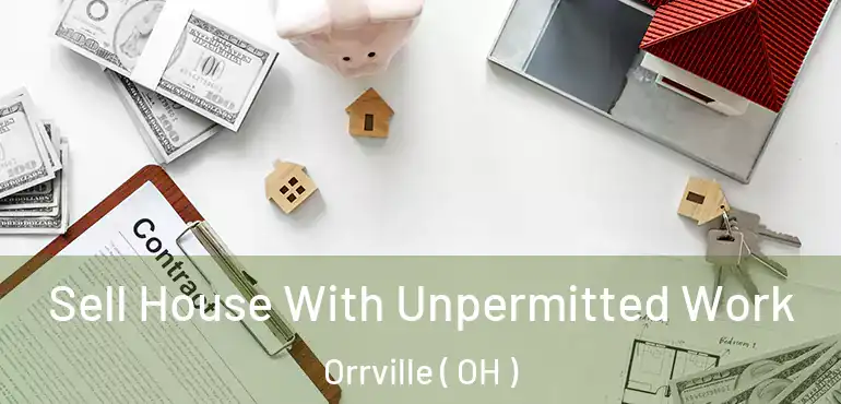  Sell House With Unpermitted Work Orrville ( OH )