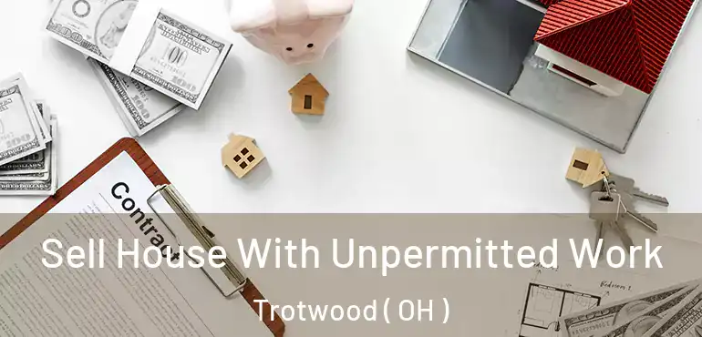  Sell House With Unpermitted Work Trotwood ( OH )
