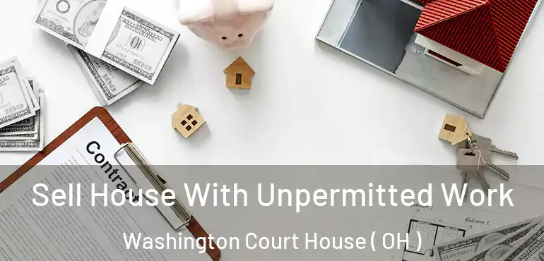  Sell House With Unpermitted Work Washington Court House ( OH )