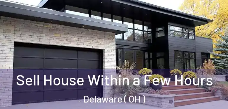 Sell House Within a Few Hours Delaware ( OH )