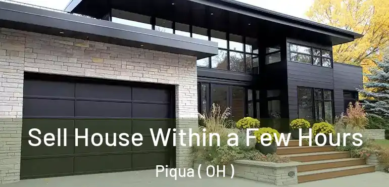  Sell House Within a Few Hours Piqua ( OH )