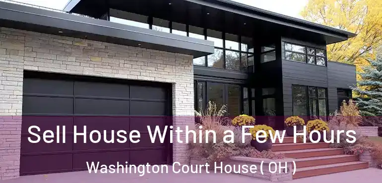  Sell House Within a Few Hours Washington Court House ( OH )