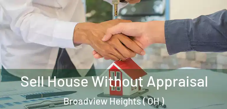  Sell House Without Appraisal Broadview Heights ( OH )