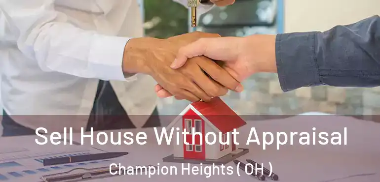  Sell House Without Appraisal Champion Heights ( OH )