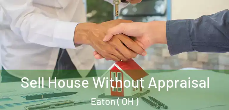  Sell House Without Appraisal Eaton ( OH )
