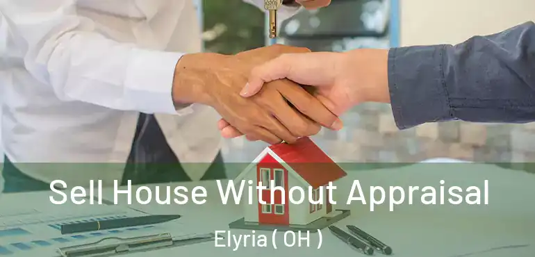  Sell House Without Appraisal Elyria ( OH )