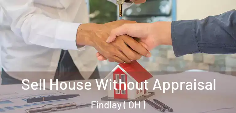  Sell House Without Appraisal Findlay ( OH )