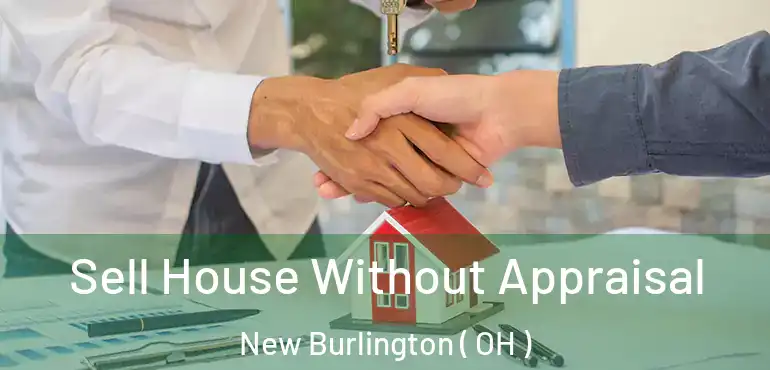  Sell House Without Appraisal New Burlington ( OH )