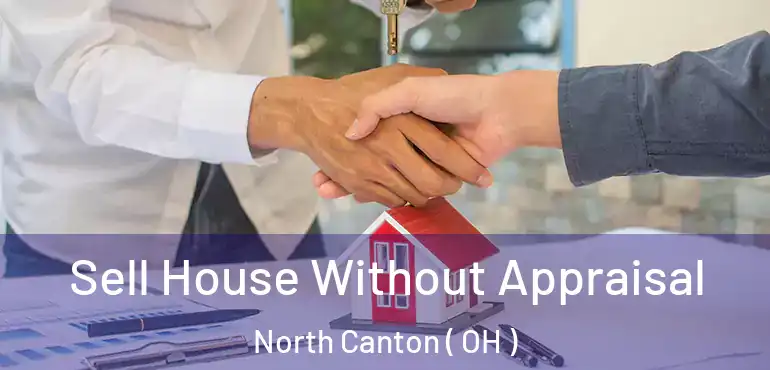  Sell House Without Appraisal North Canton ( OH )