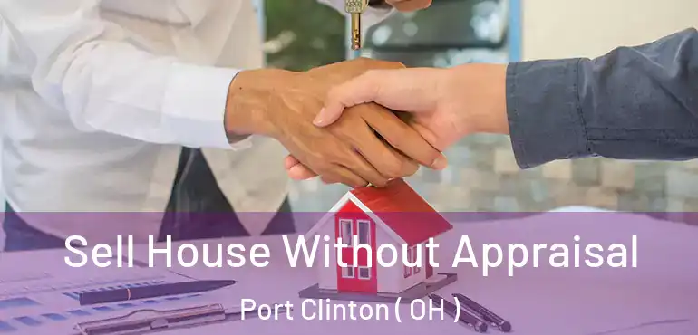  Sell House Without Appraisal Port Clinton ( OH )