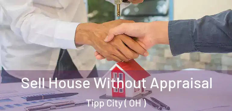  Sell House Without Appraisal Tipp City ( OH )