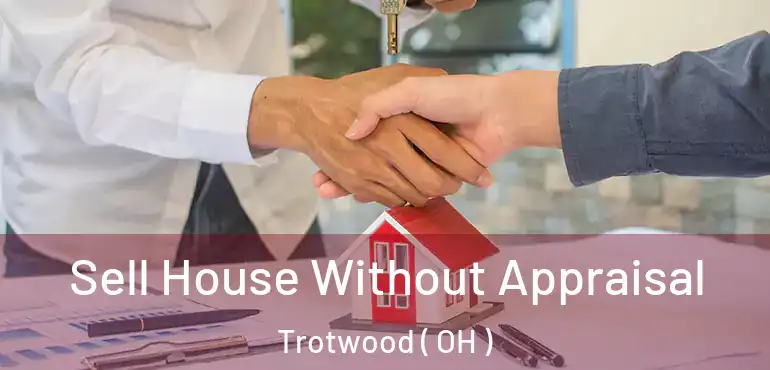  Sell House Without Appraisal Trotwood ( OH )