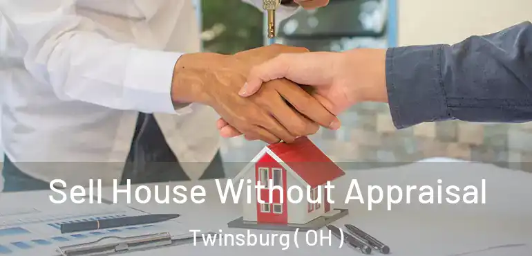  Sell House Without Appraisal Twinsburg ( OH )