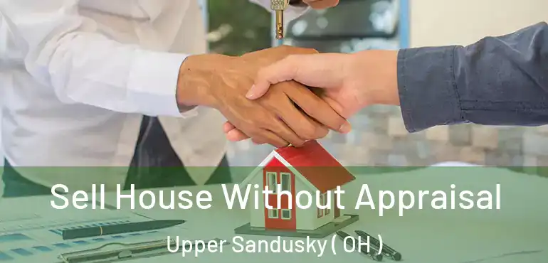  Sell House Without Appraisal Upper Sandusky ( OH )