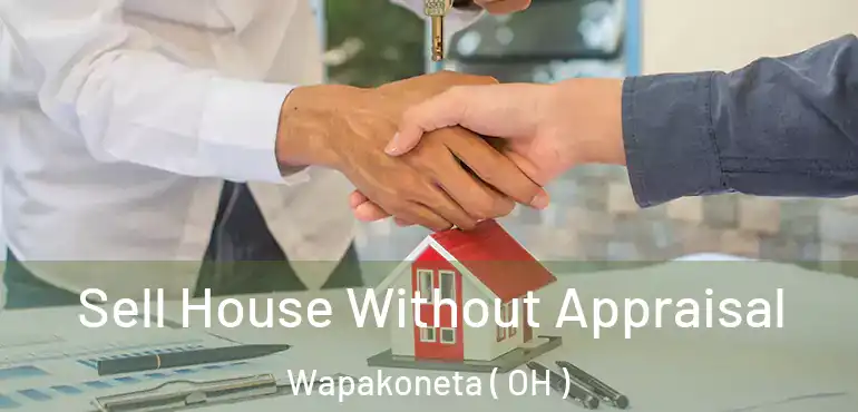  Sell House Without Appraisal Wapakoneta ( OH )