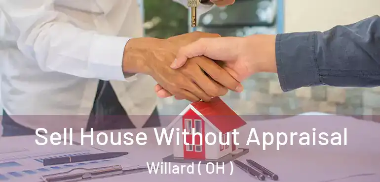  Sell House Without Appraisal Willard ( OH )