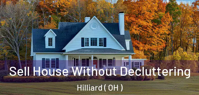  Sell House Without Decluttering Hilliard ( OH )