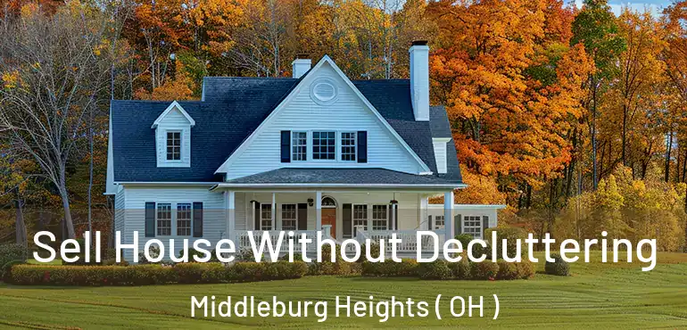  Sell House Without Decluttering Middleburg Heights ( OH )