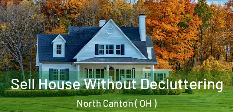  Sell House Without Decluttering North Canton ( OH )