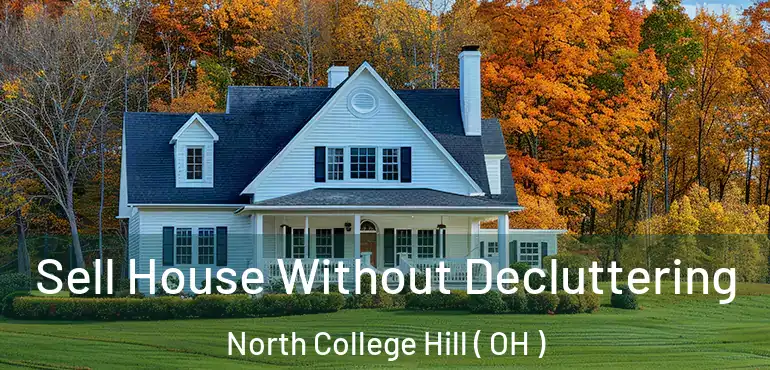  Sell House Without Decluttering North College Hill ( OH )