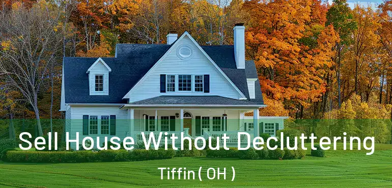  Sell House Without Decluttering Tiffin ( OH )