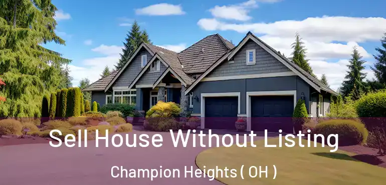  Sell House Without Listing Champion Heights ( OH )