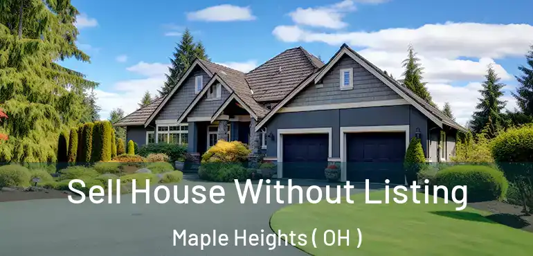  Sell House Without Listing Maple Heights ( OH )