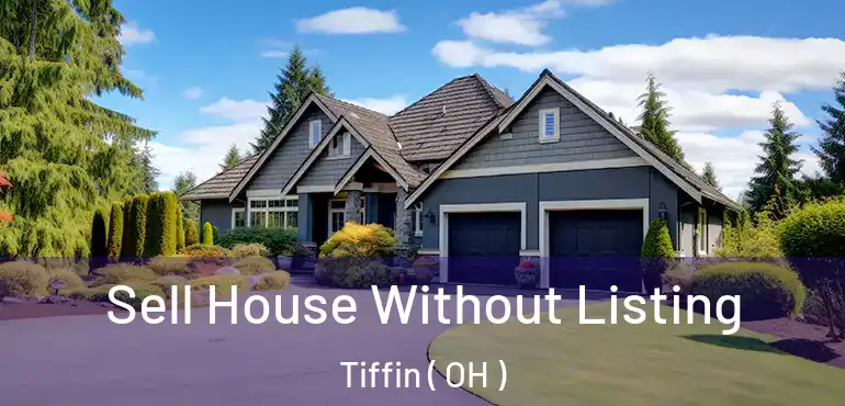  Sell House Without Listing Tiffin ( OH )